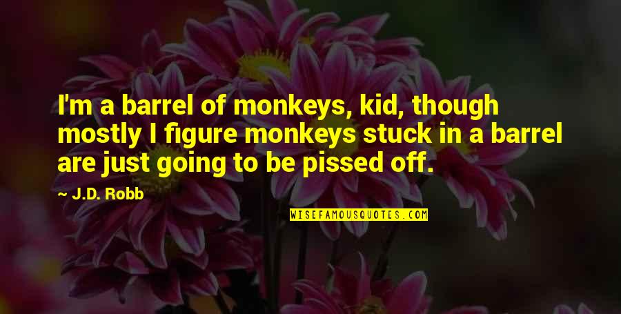 D'eve Quotes By J.D. Robb: I'm a barrel of monkeys, kid, though mostly