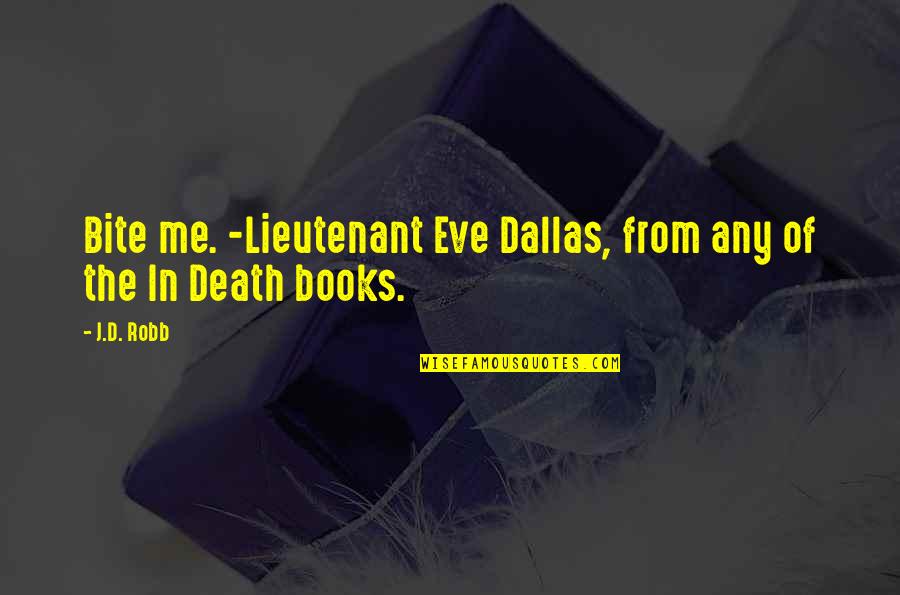 D'eve Quotes By J.D. Robb: Bite me. -Lieutenant Eve Dallas, from any of