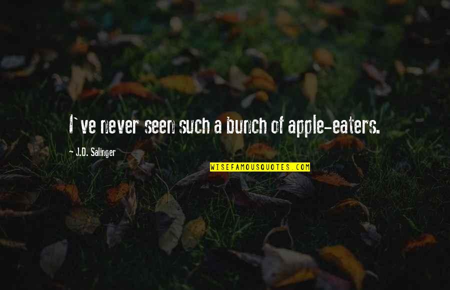 D'eve Quotes By J.D. Salinger: I've never seen such a bunch of apple-eaters.