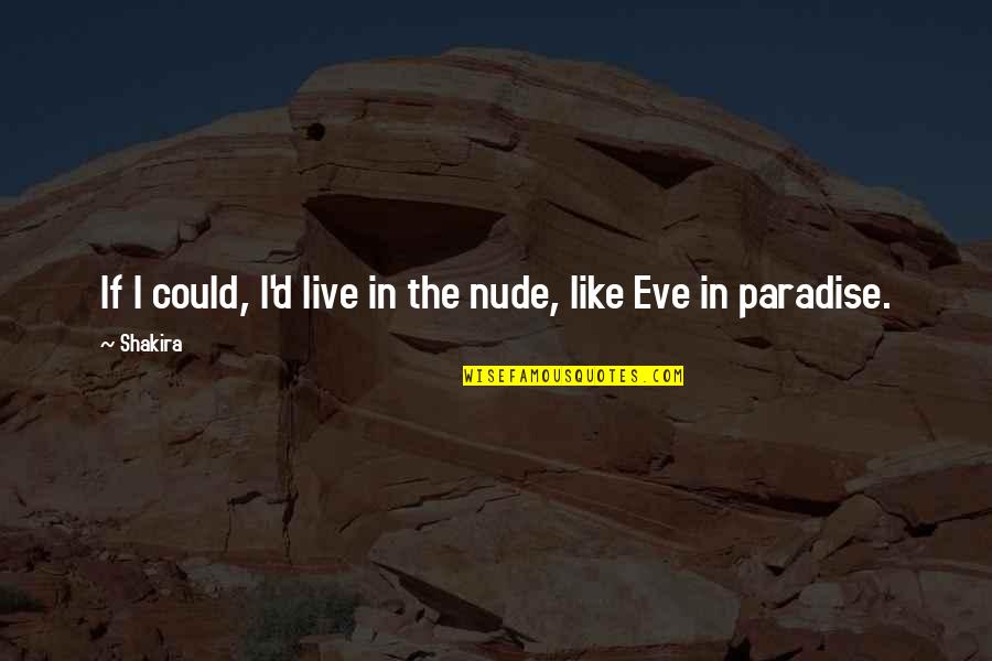 D'eve Quotes By Shakira: If I could, I'd live in the nude,