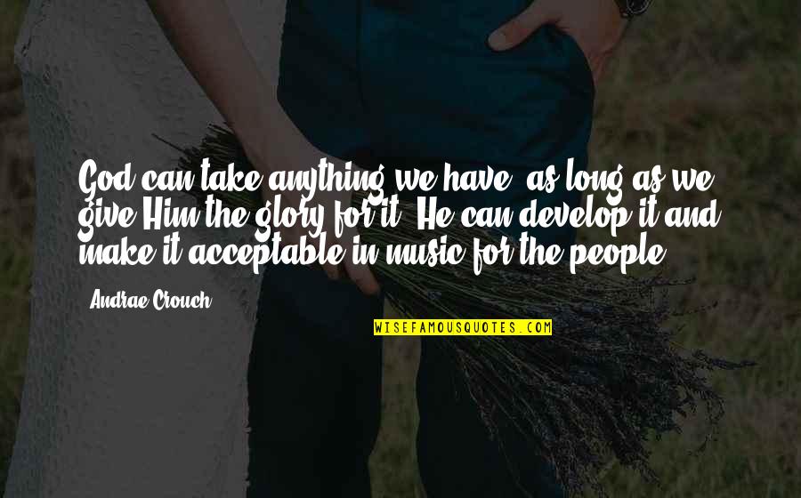 Devecseri Agrok Mia Quotes By Andrae Crouch: God can take anything we have, as long Devecseri Agrok Mia Quotes By Andrae Crouch: God can take anything we have, as long