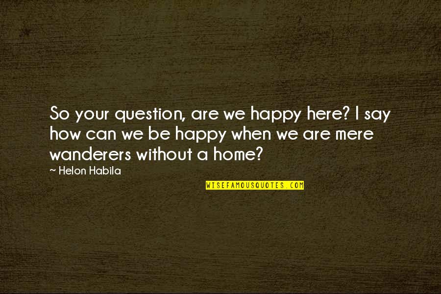 Devecseri Iszapkatasztr Fa Quotes By Helon Habila: So your question, are we happy here? I Devecseri Iszapkatasztr Fa Quotes By Helon Habila: So your question, are we happy here? I