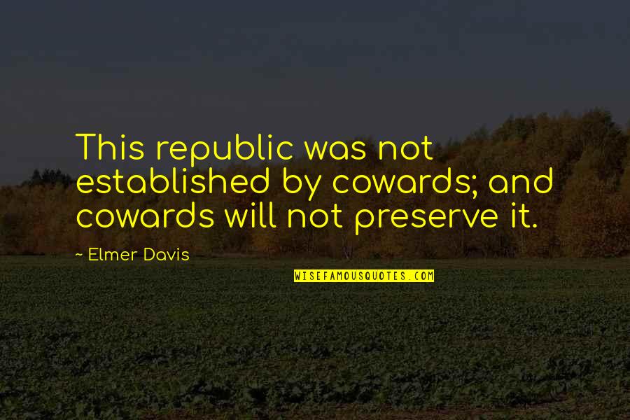 Devecseri V S R Quotes By Elmer Davis: This republic was not established by cowards; and