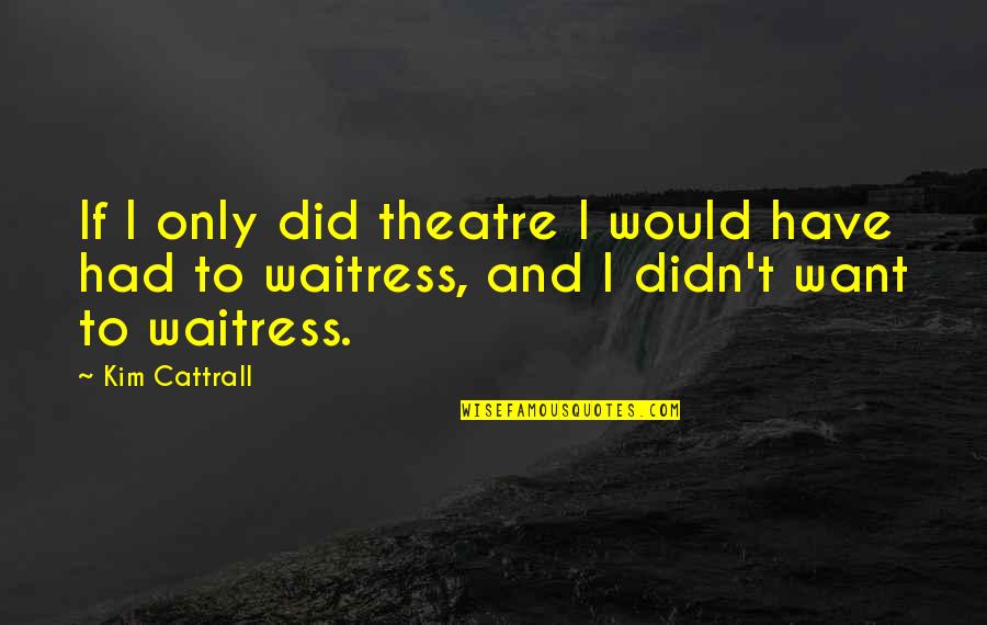 Devegetates Quotes By Kim Cattrall: If I only did theatre I would have