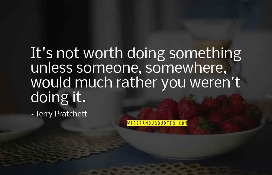 Devegetates Quotes By Terry Pratchett: It's not worth doing something unless someone, somewhere,