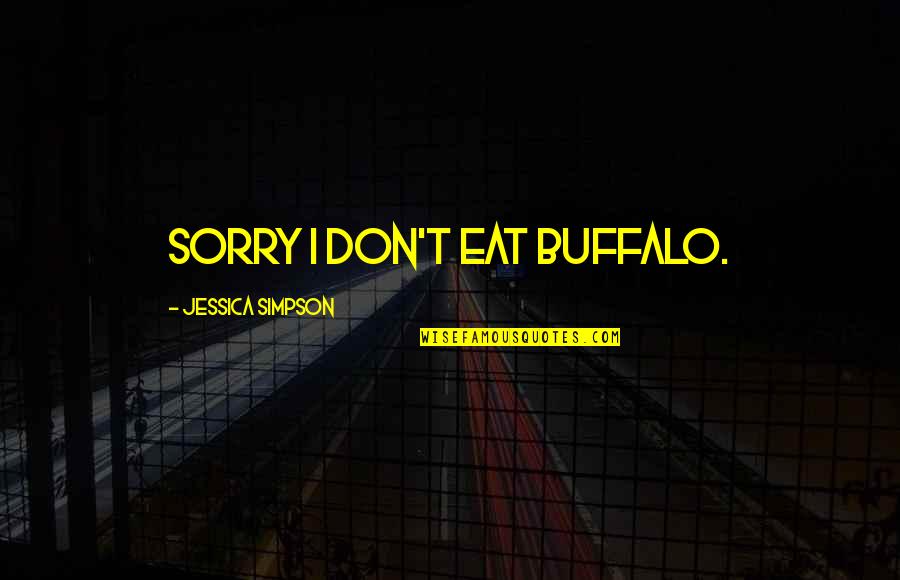 Devell Washington Quotes By Jessica Simpson: Sorry I don't eat buffalo. Devell Washington Quotes By Jessica Simpson: Sorry I don't eat buffalo.