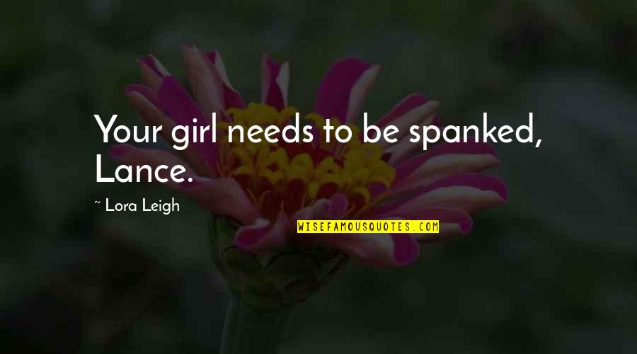 Devellis Quotes By Lora Leigh: Your girl needs to be spanked, Lance. Devellis Quotes By Lora Leigh: Your girl needs to be spanked, Lance.