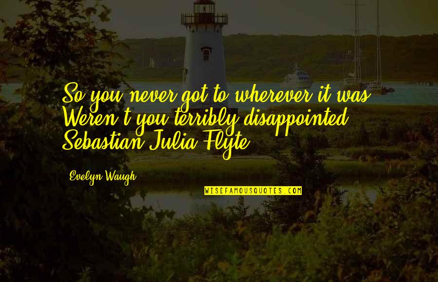Develop A Global Partnership Quotes By Evelyn Waugh: So you never got to wherever it was.