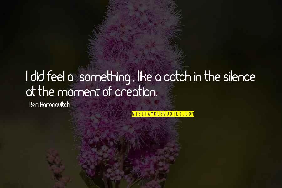 Develop A Plan Quotes By Ben Aaronovitch: I did feel a 'something', like a catch
