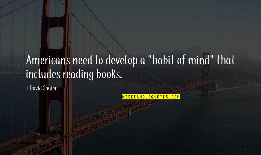 Develop A Quotes By David Souter: Americans need to develop a "habit of mind"