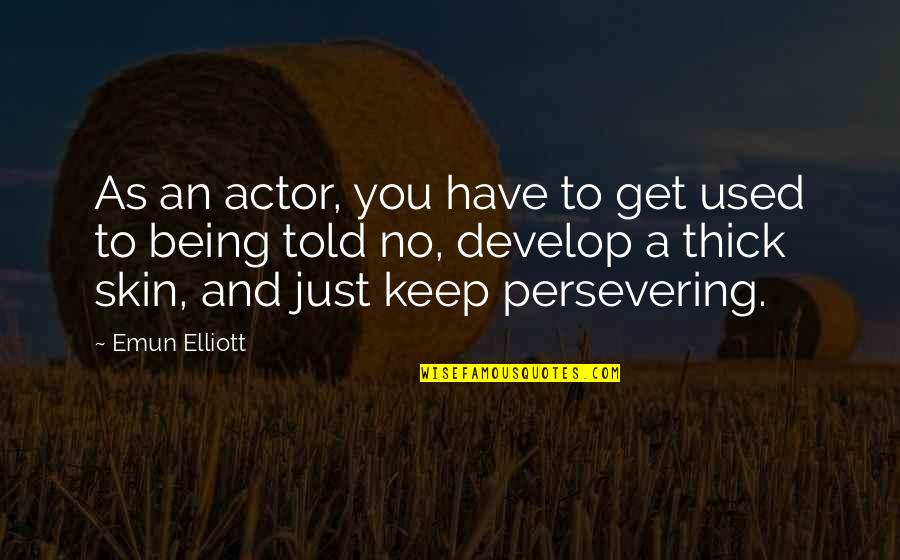 Develop A Quotes By Emun Elliott: As an actor, you have to get used