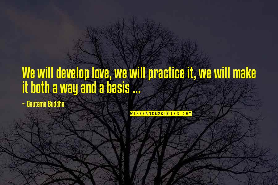 Develop A Quotes By Gautama Buddha: We will develop love, we will practice it,