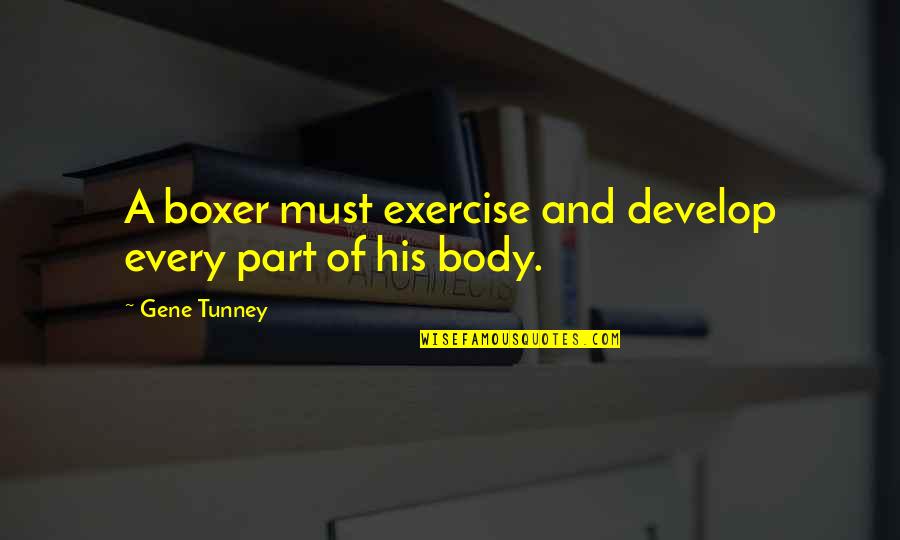 Develop A Quotes By Gene Tunney: A boxer must exercise and develop every part