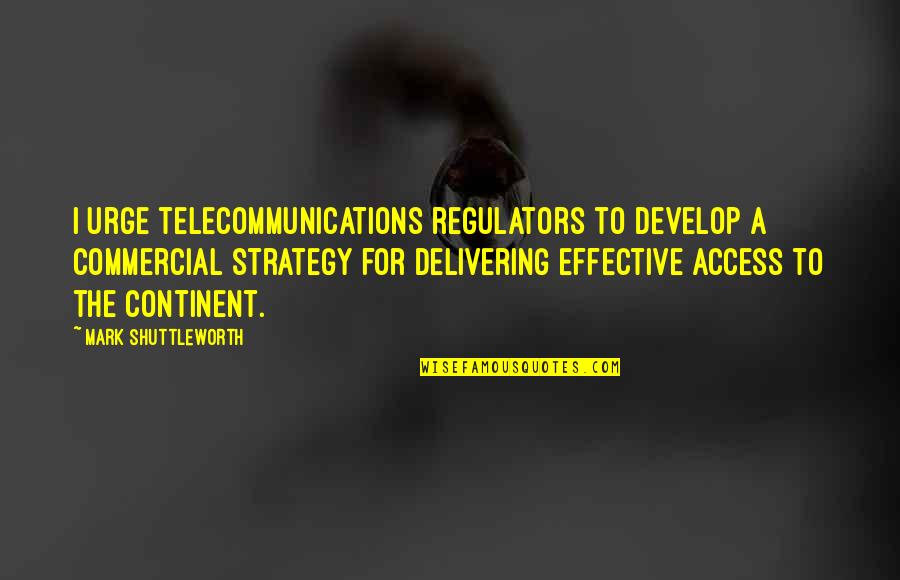 Develop A Quotes By Mark Shuttleworth: I urge telecommunications regulators to develop a commercial