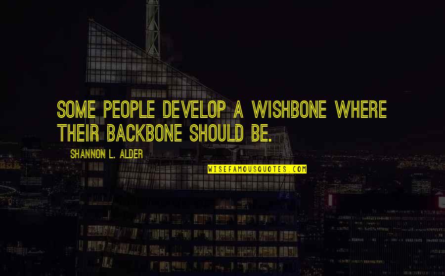 Develop A Quotes By Shannon L. Alder: Some people develop a wishbone where their backbone