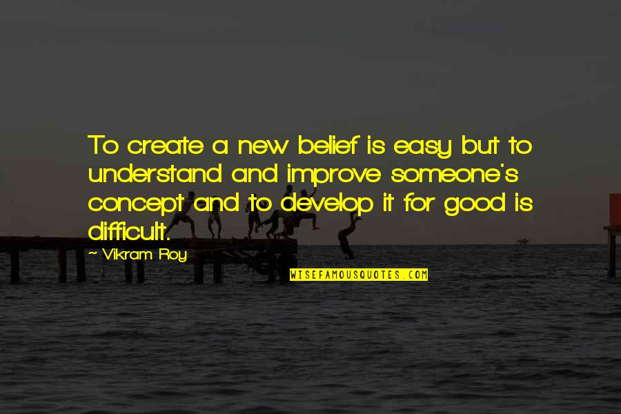 Develop A Quotes By Vikram Roy: To create a new belief is easy but