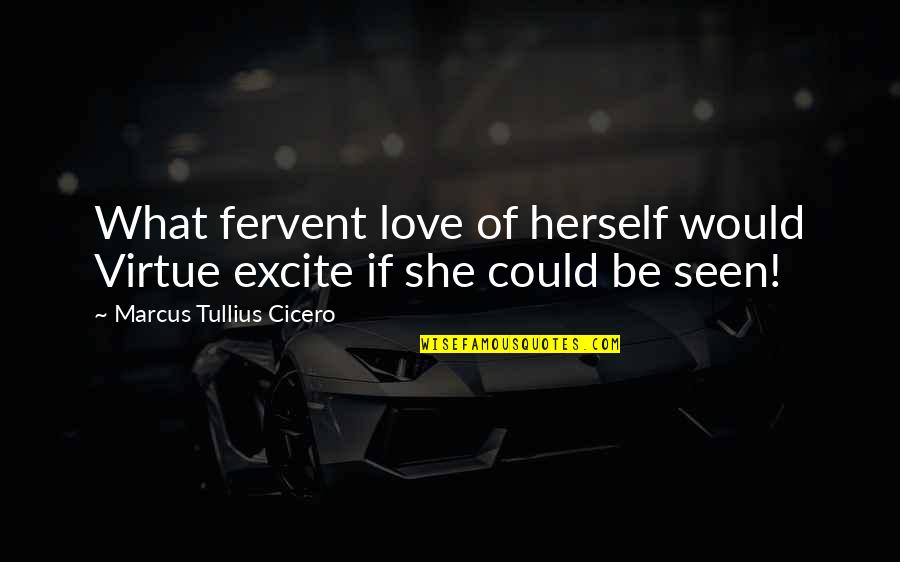 Develop Antonym Quotes By Marcus Tullius Cicero: What fervent love of herself would Virtue excite