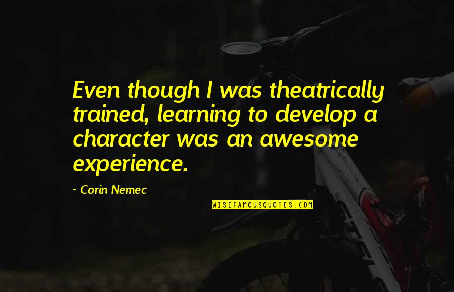 Develop Character Quotes By Corin Nemec: Even though I was theatrically trained, learning to