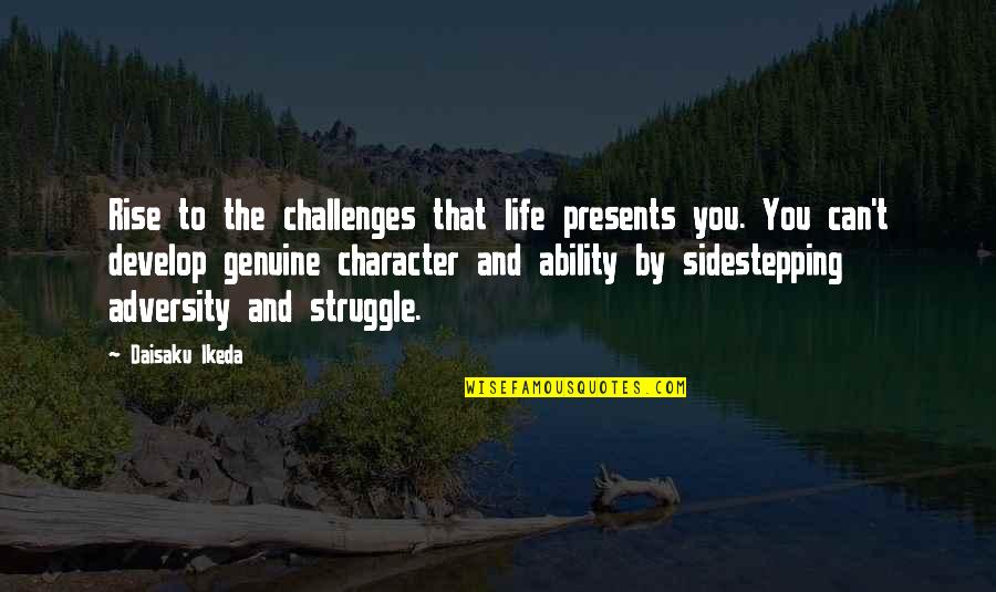 Develop Character Quotes By Daisaku Ikeda: Rise to the challenges that life presents you.