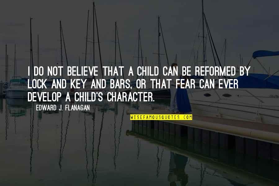 Develop Character Quotes By Edward J. Flanagan: I do not believe that a child can