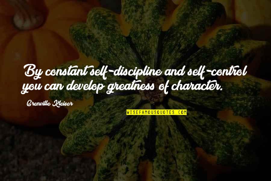 Develop Character Quotes By Grenville Kleiser: By constant self-discipline and self-control you can develop