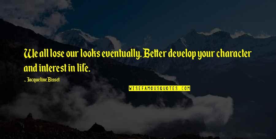 Develop Character Quotes By Jacqueline Bisset: We all lose our looks eventually. Better develop