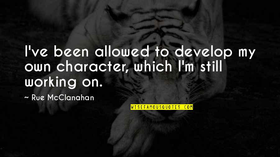 Develop Character Quotes By Rue McClanahan: I've been allowed to develop my own character,