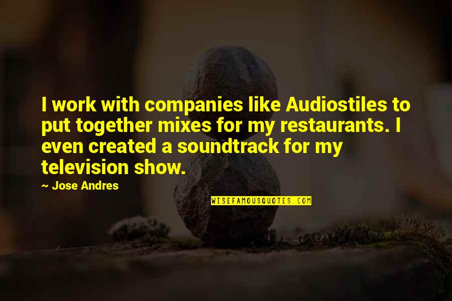 Develop Friendship Quotes By Jose Andres: I work with companies like Audiostiles to put