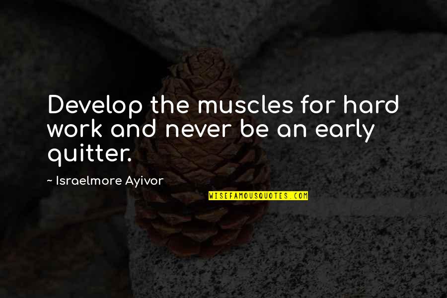 Develop Leaders Quotes By Israelmore Ayivor: Develop the muscles for hard work and never