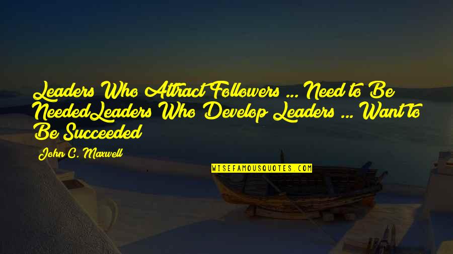 Develop Leaders Quotes By John C. Maxwell: Leaders Who Attract Followers ... Need to Be