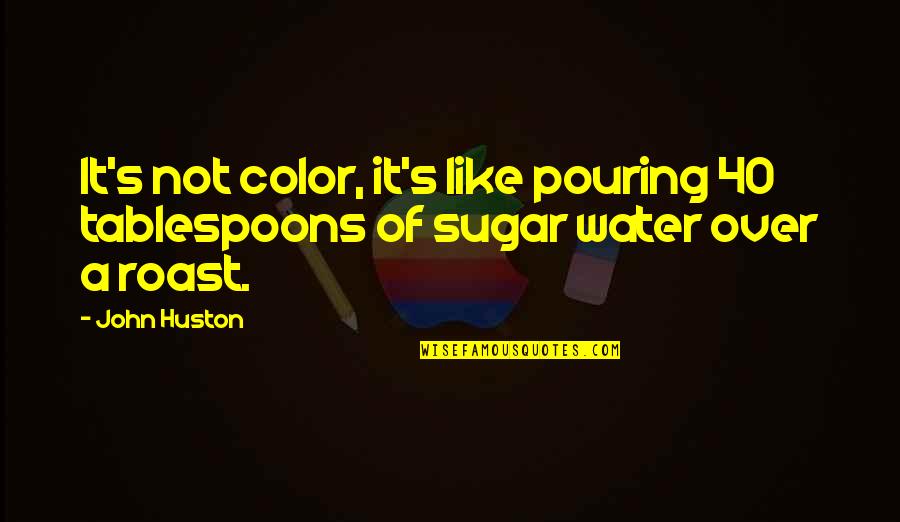 Develop Leaders Quotes By John Huston: It's not color, it's like pouring 40 tablespoons