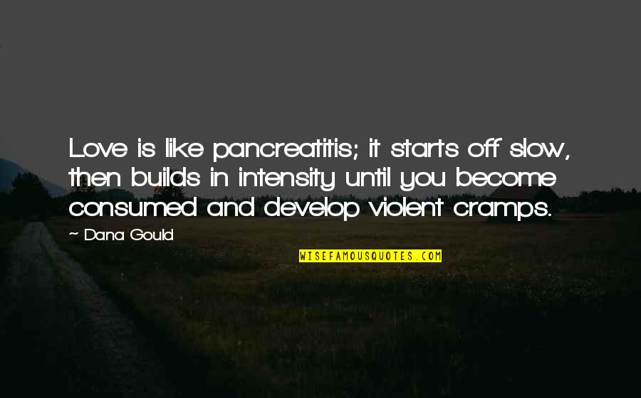 Develop Love Quotes By Dana Gould: Love is like pancreatitis; it starts off slow,