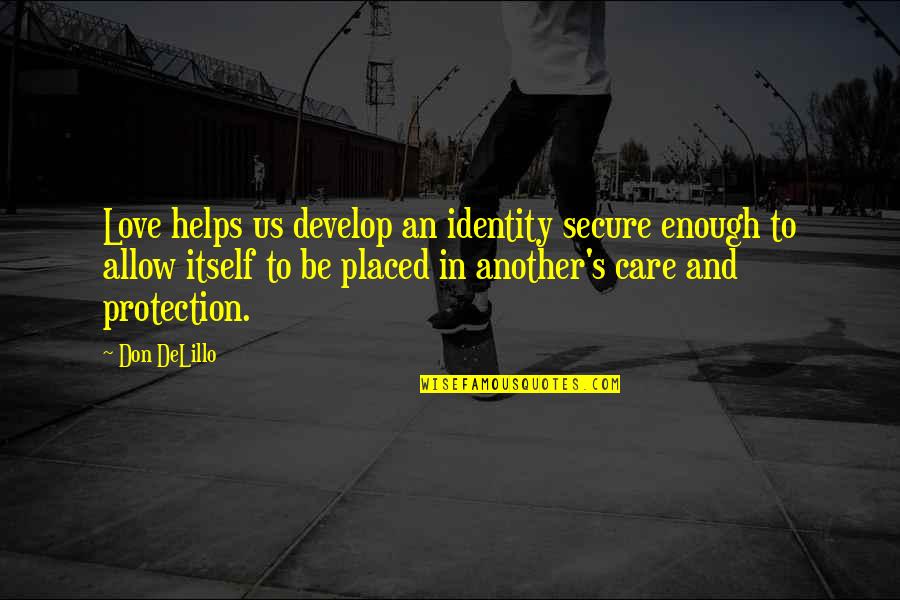 Develop Love Quotes By Don DeLillo: Love helps us develop an identity secure enough