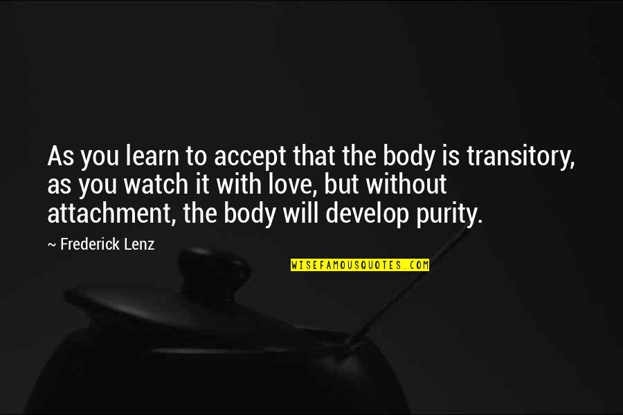 Develop Love Quotes By Frederick Lenz: As you learn to accept that the body