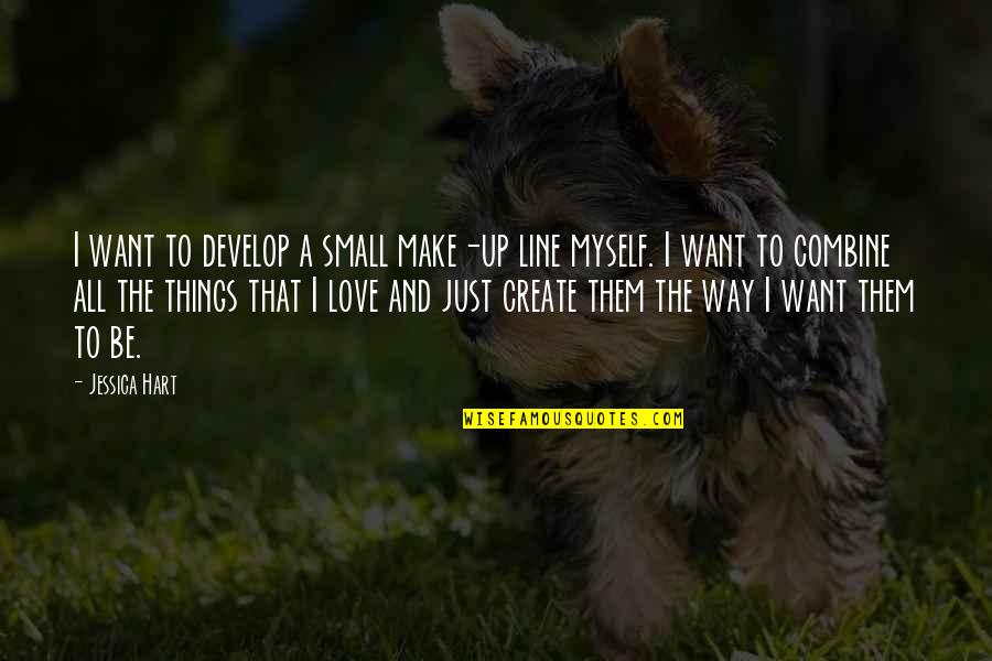 Develop Love Quotes By Jessica Hart: I want to develop a small make-up line