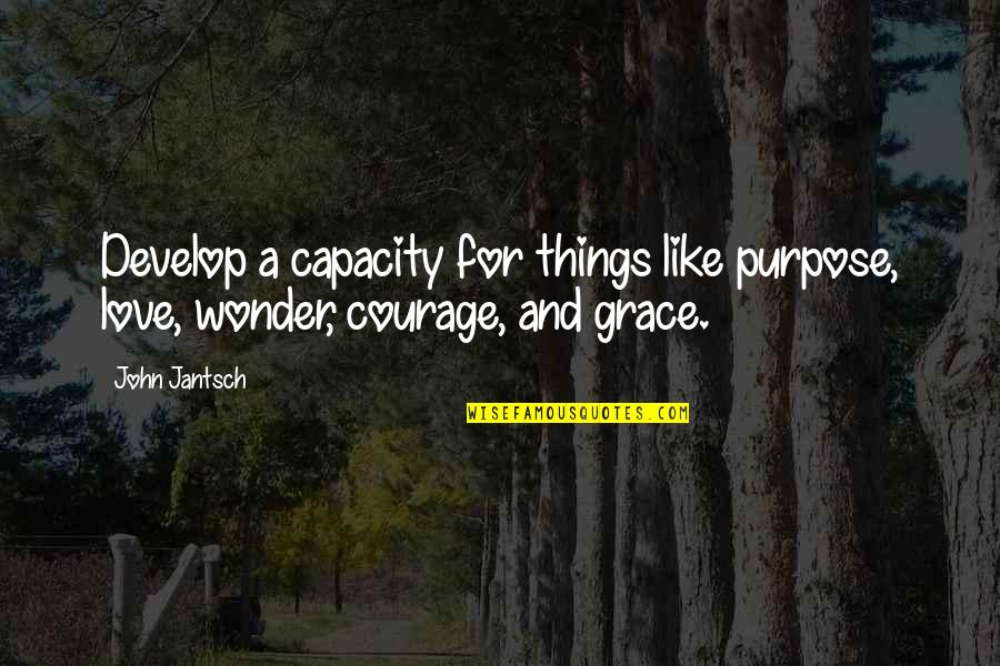 Develop Love Quotes By John Jantsch: Develop a capacity for things like purpose, love,