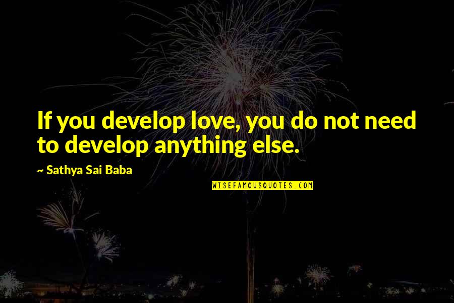 Develop Love Quotes By Sathya Sai Baba: If you develop love, you do not need