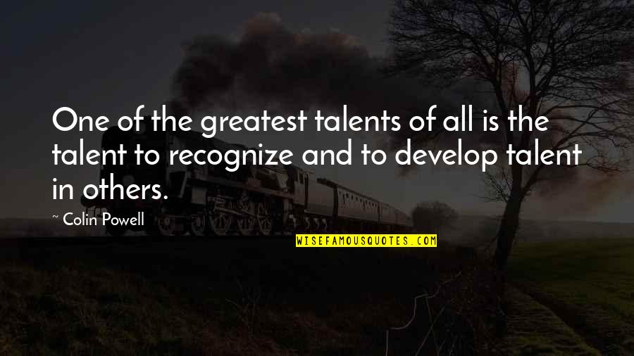Develop Others Quotes By Colin Powell: One of the greatest talents of all is