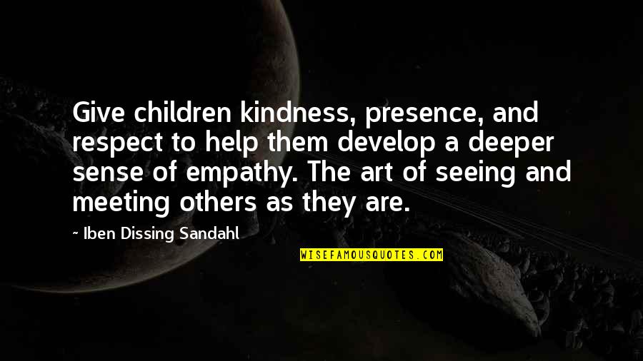Develop Others Quotes By Iben Dissing Sandahl: Give children kindness, presence, and respect to help