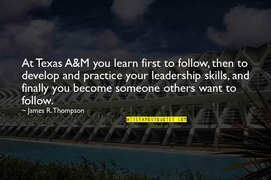 Develop Others Quotes By James R. Thompson: At Texas A&M you learn first to follow, Develop Others Quotes By James R. Thompson: At Texas A&M you learn first to follow,