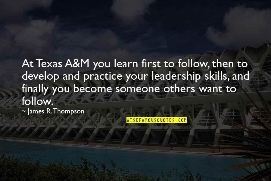 Develop Others Quotes By James R. Thompson: At Texas A&M you learn first to follow,