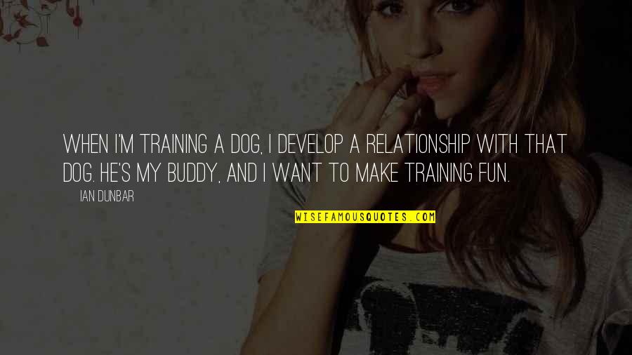Develop Relationship Quotes By Ian Dunbar: When I'm training a dog, I develop a