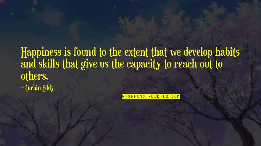 Develop Skills Quotes By Corbin Eddy: Happiness is found to the extent that we
