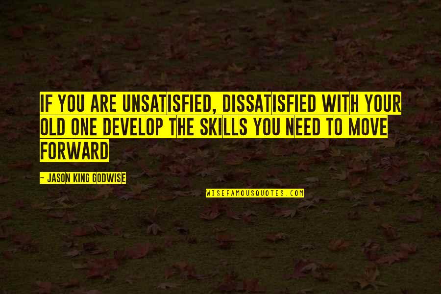 Develop Skills Quotes By Jason King Godwise: If you are unsatisfied, dissatisfied with your old