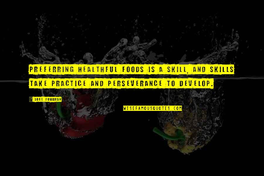 Develop Skills Quotes By Joel Fuhrman: Preferring healthful foods is a skill, and skills