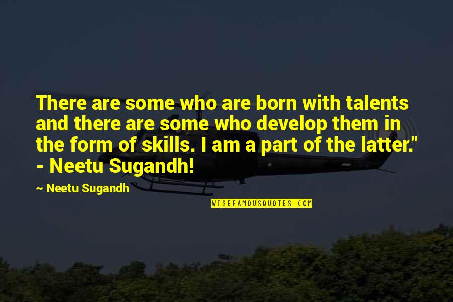Develop Skills Quotes By Neetu Sugandh: There are some who are born with talents