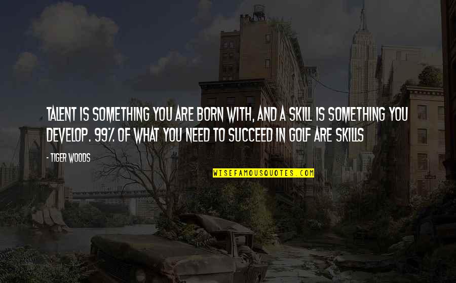 Develop Skills Quotes By Tiger Woods: Talent is something you are born with, and