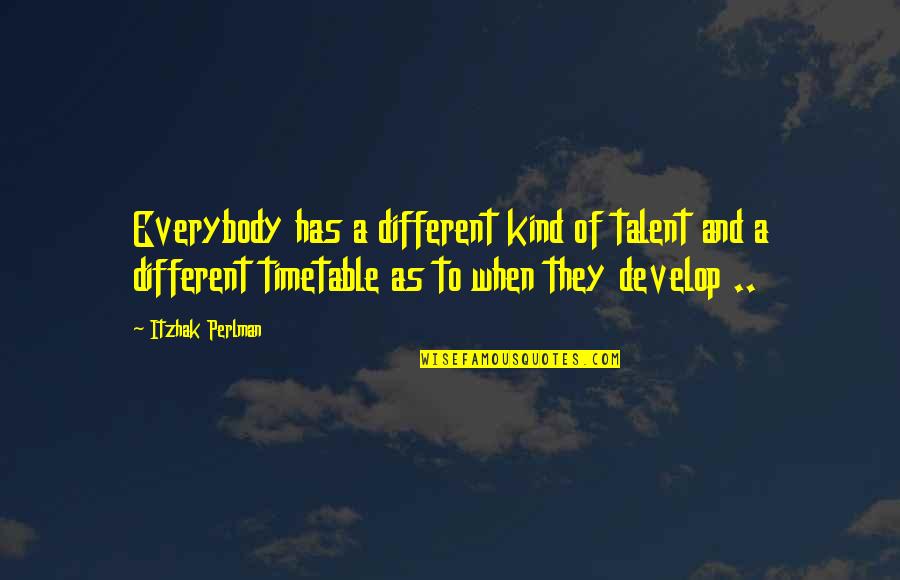 Develop Talent Quotes By Itzhak Perlman: Everybody has a different kind of talent and