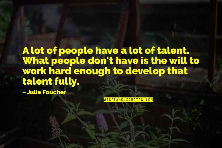 Develop Talent Quotes By Julie Foucher: A lot of people have a lot of