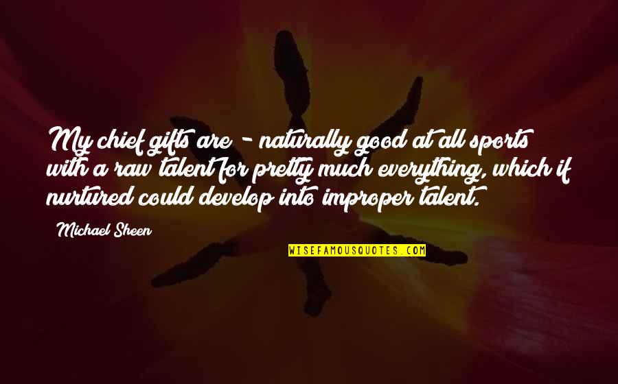 Develop Talent Quotes By Michael Sheen: My chief gifts are - naturally good at